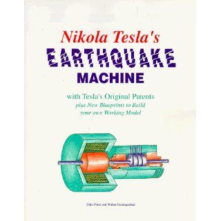 Nikola Tesla's Earthquake Machine: With Tesla's Original Patents Plus New Blueprints to Build Your Own Working Model: Dale Pond, Walter Baumgartner: 9781572820081: Books
