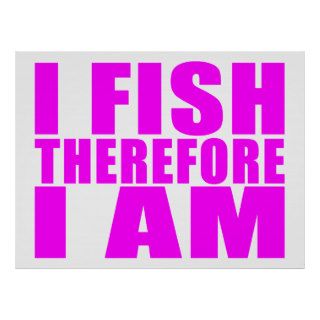 Funny Girl Fishing Quotes  : I Fish Therefore I am Poster
