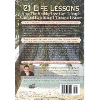 21 Life Lessons From Livin' La Vida Low Carb: How The Healthy Low Carb Lifestyle Changed Everything I Thought I Knew: Jimmy Moore, Dana Carpender: 9781439262221: Books
