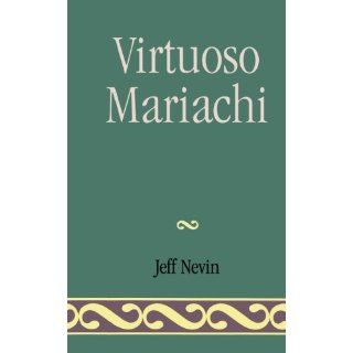 Virtuoso Mariachi: Jeff Nevin: 9780761821731: Books
