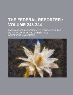 The Federal Reporter (Volume 243 244); Cases Argued and Determined in the Circuit and District Courts of the United States (9781235596001) West Publishing Company Books