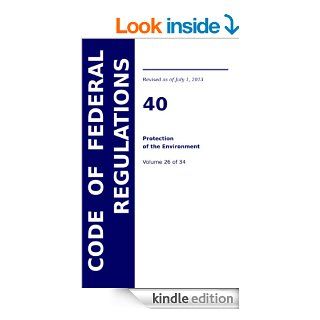 Title 40, Code of Federal Regulations (Protection of the Environment), Volume 26 eBook: United States Government, 1787 Publishing: Kindle Store