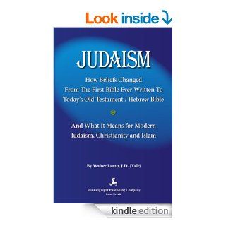 Judaism, How Beliefs Changed From the First Bible Ever Written to Today's Old Testament/Hebrew Bible and What It Means for Modern Judaism, Christianity and Islam. eBook: Walter Lamp: Kindle Store