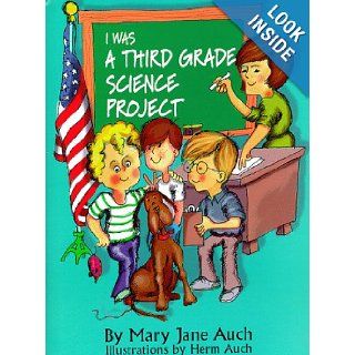 I Was a Third Grade Science Project: Mary Jane Auch, Herm Auch: 9780823413577: Books