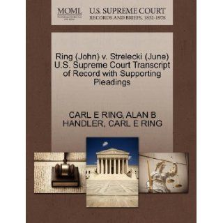 Ring (John) v. Strelecki (June) U.S. Supreme Court Transcript of Record with Supporting Pleadings: CARL E RING, ALAN B HANDLER: 9781270616528: Books