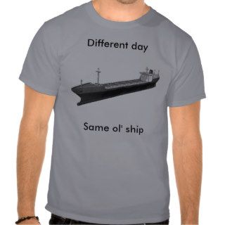 Different day, Same ol' ship T Shirts