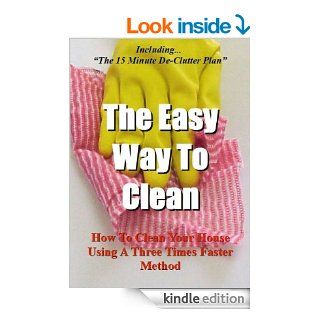 The Easy Way To Clean: How to clean your house using a three times faster method   Includingthe 15 minute de clutter plan (Self help methods that work) eBook: Ian Stables: Kindle Store