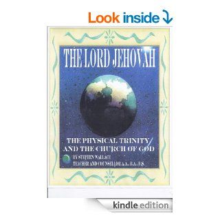 THE LORD JEHOVAH THE PHYSICAL TRINITY AND THE CHURCH OF GOD (JESUS THE JEWISH SAVIOR THE SON OF GOD) eBook: STEVE WALLACE: Kindle Store