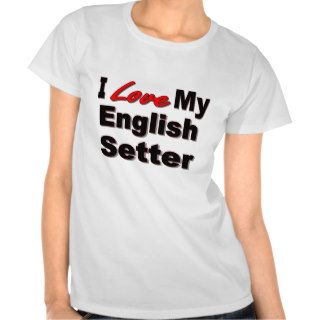 I Love My English Setter Dog Gifts & Apparel T shirts