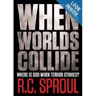 When Worlds Collide (Paperback Edition): Where Is God When Terror Strikes?: R. C. Sproul: Books