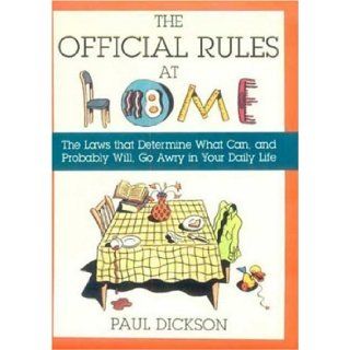 The Official Rules at Home The Laws That Determine What Can, and Probably Will, Go Awry in Your Daily Life Paul Dickson 9780802713162 Books
