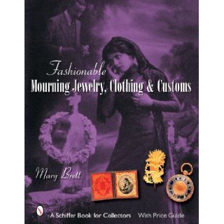 Fashionable Mourning Jewelry, Clothing, & Customs (Schiffer Book for Collectors with Price Guide): Mary Brett: 9780764324468: Books