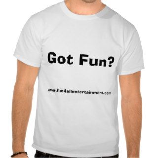 Got Fun? T shirt