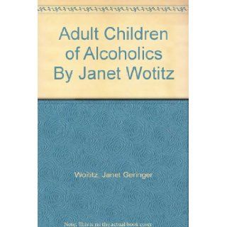 Adult Children of Alcoholics By Janet Wotitz: Janet Geringer Woititz: Books