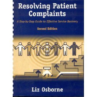 Resolving Patient Complaints: A Step By Step Guide To Effective Service Recovery: Liz Osborne: 9780763726225: Books