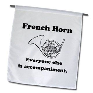 fl_123066_1 EvaDane   Funny Quotes   French horn everyone else is just accompaniment. French Horn. Musician Humor.   Flags   12 x 18 inch Garden Flag : Patio, Lawn & Garden