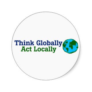 Think Globally, Act Locally Stickers