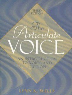 The Articulate Voice: An Introduction to Voice and Diction (3rd Edition) (9780205291779): Lynn K. Wells, Lynne K. Wells: Books