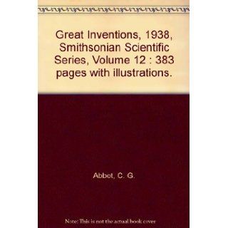 Great Inventions, 1938, Smithsonian Scientific Series, Volume 12 : 383 pages with illustrations.: C. G. Abbot: Books