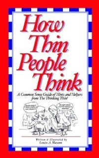 How Thin People Think: A Common Sense Guide of Hints and Helpers from the Thinking Thin!: Louise A. Masano: 9781410725325: Books