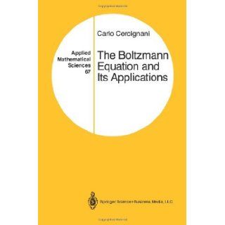 The Boltzmann Equation and Its Applications (Applied Mathematical Sciences) [Paperback] [2012] (Author) Carlo Cercignani: Books