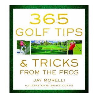 365 Golf Tips & Tricks From the Pros Jay Morelli, Bruce Curtis 9781402788130 Books