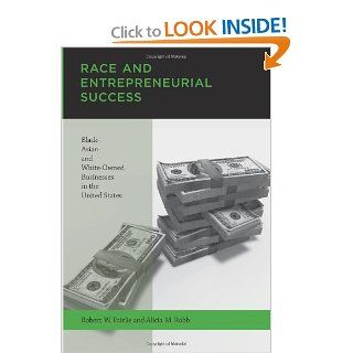 Race and Entrepreneurial Success: Black , Asian , and White Owned Businesses in the United States: Robert W. Fairlie, Alicia M. Robb: 9780262062817: Books