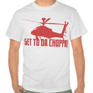 GET TO DA CHOPPA! SHIRTS
