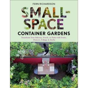 Small Space Container Gardens Book: Transform Your Balcony, Porch, or Patio with Fruits, Flowers, Foliage and Herbs 9781604692419