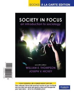 Society in Focus, Books a la Carte Edition (7th Edition) (9790205001223): William E. Thompson, Joseph V. Hickey: Books