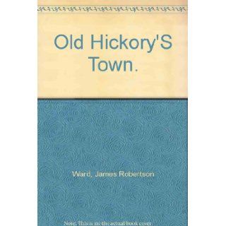Old Hickory's Town: An Illustrated History of Jacksonville: James Robertson Ward: Books