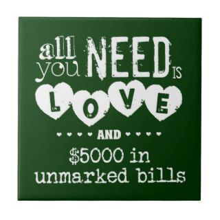 Funny All you need is love and $5000 Ceramic Tile