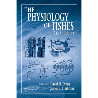 The Physiology of Fishes, Third Edition (CRC Marine Biology Series): David H. Evans, James B. Claiborne: 9780849320224: Books