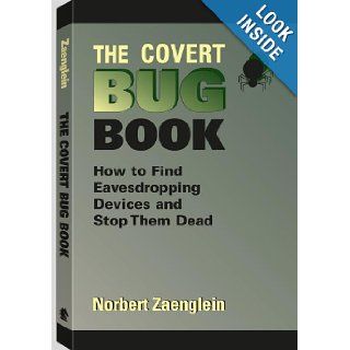 The Covert Bug Book How to Find Eavesdropping Devices and Stop Them Dead Norbert Zaenglein 9781581605945 Books