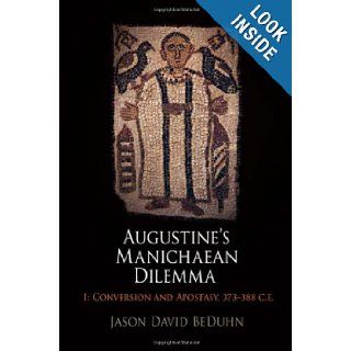 Augustine's Manichaean Dilemma, Volume 1: Conversion and Apostasy, 373 388 C.E. (Divinations: Rereading Late Ancient Religion): Jason David BeDuhn: 9780812242102: Books