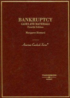 Cases and Materials on Bankruptcy, Fourth Edition (American Casebook Series): Margaret Howard: 9780314167033: Books