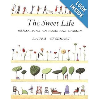 The Sweet Life: Reflections on Home and Garden: Laura Stoddart: 9780811830140: Books