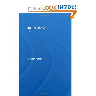 Julius Caesar: A Life (9780415364157): Antony Kamm: Books