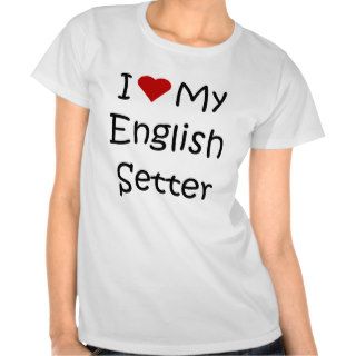 I Love My English Setter Dog Breed Lover Gifts Tee Shirt