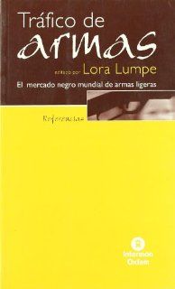 Trafico De Armas : El Mercado Negro Mundial De Las Armas Ligeras / Arms Traffic: El Mercado Negro Mundial De Las Armas Ligeras (Spanish Edition) (9788484522614): Lora Lumpe: Books