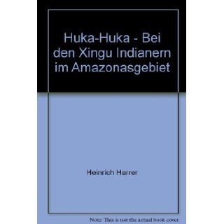 Huka Huka   Bei den Xingu Indianer im asgebiet: Heinrich Harrer: Books