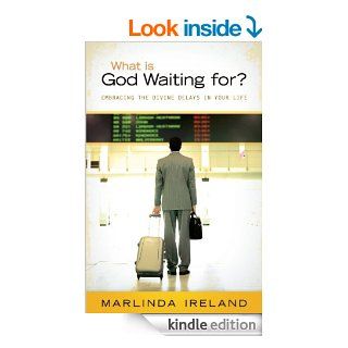 What is God Waiting For?: Understanding Divine Delays in Your Life eBook: Marlinda Ireland: Kindle Store