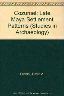 Cozumel: Late Maya Settlement Patterns (Studies in Archaeology): David A. Freidel, Jeremy A. Sabloff: 9780122669804: Books