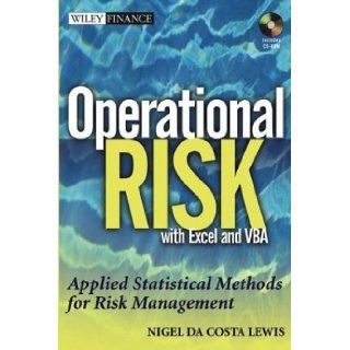 Operational Risk with Excel and VBA: Applied Statistical Methods for Risk Management (Wiley Finance) [Hardcover] [2004] (Author) Nigel Da Costa Lewis: Books