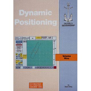 The Oilfield Seamanship Series: Volume 9  Dynamic Positioning (The Oilfield Seamanship Series): David Bray: 9781902157023: Books