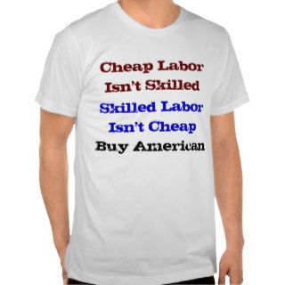 Cheap Labor Isn't Skilled Tee Shirt