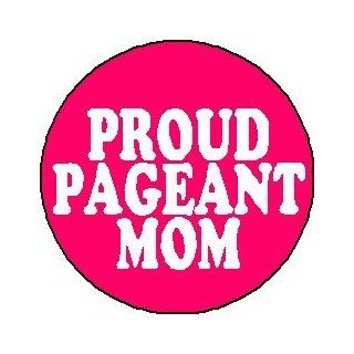 PROUD PAGEANT MOM 1.25" Pinback Button Badge / Pin ~ Beauty Queen 