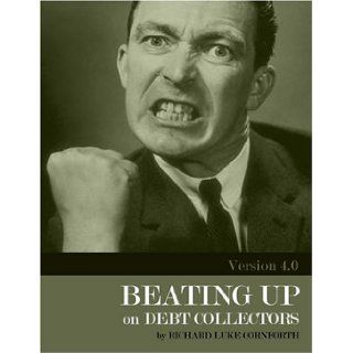 Beating Up on Debt Collectors: Richard Luke Cornforth: 9780975886540: Books