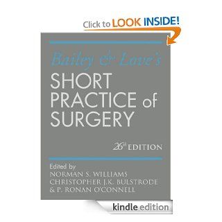 Bailey & Love's Short Practice of Surgery 26E (Williams, Bailey and Love's Short Practice of Surgery) eBook: Norman Williams, Christopher Bulstrode, P Ronan O'Connell: Kindle Store