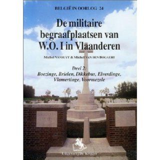 DE MILITAIRE BEGRAAFPLAATSEN VAN W.O.I. 2: Deel 2. Boezinge, Brielen, Dikkebus, Elverdinge, Vlamertinge, Voormezele. (Dutch Edition): Michel Vansuyt: 9789072547996: Books